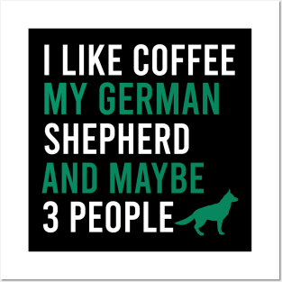 I like coffee my german shepherd and maybe 3 people Posters and Art